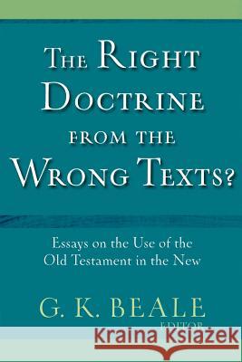The Right Doctrine from the Wrong Texts?: Essays on the Use of the Old Testament in the New Beale, G. K. 9780801010880 Baker Academic