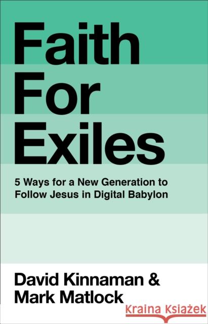 Faith for Exiles: 5 Ways for a New Generation to Follow Jesus in Digital Babylon Kinnaman, David 9780801013157