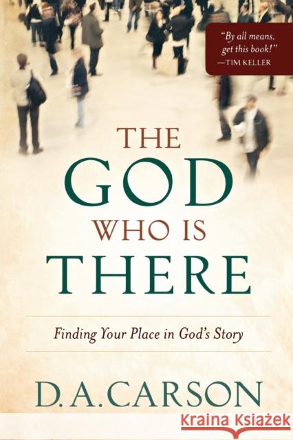 The God Who Is There – Finding Your Place in God`s Story D. A. Carson 9780801013720 Baker Publishing Group