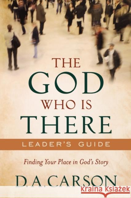 The God Who Is There Leader's Guide: Finding Your Place in God's Story D. Carson 9780801013737 Baker Books