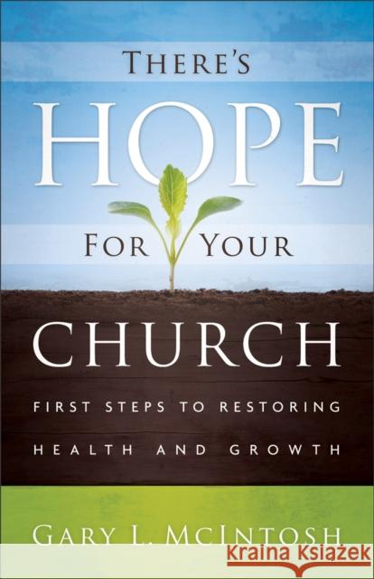 There's Hope for Your Church: First Steps to Restoring Health and Growth McIntosh, Gary L. 9780801014062 Baker Books