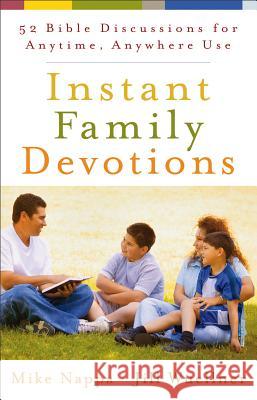 Instant Family Devotions: 52 Bible Discussions for Anytime, Anywhere Use Mike Nappa, Jill Wuellner 9780801014338