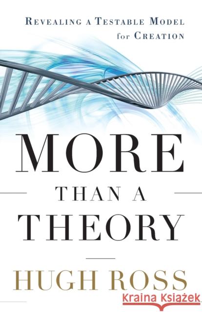 More Than a Theory – Revealing a Testable Model for Creation Hugh Ross 9780801014420