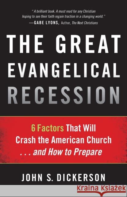 The Great Evangelical Recession: 6 Factors That Will Crash the American Church... and How to Prepare Dickerson, John S. 9780801014833
