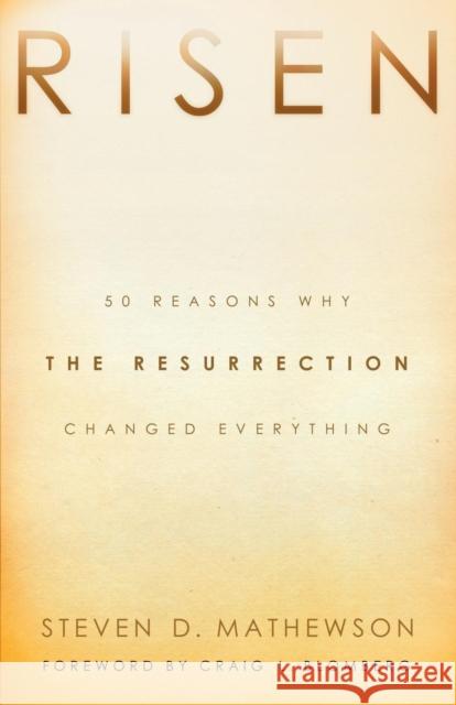 Risen: 50 Reasons Why the Resurrection Changed Everything Mathewson, Steven D. 9780801015144