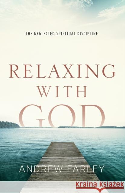 Relaxing with God: The Neglected Spiritual Discipline Andrew Farley 9780801015182 Baker Books