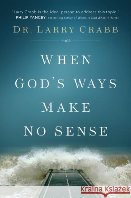 When God's Ways Make No Sense Dr Larry Crabb 9780801015359