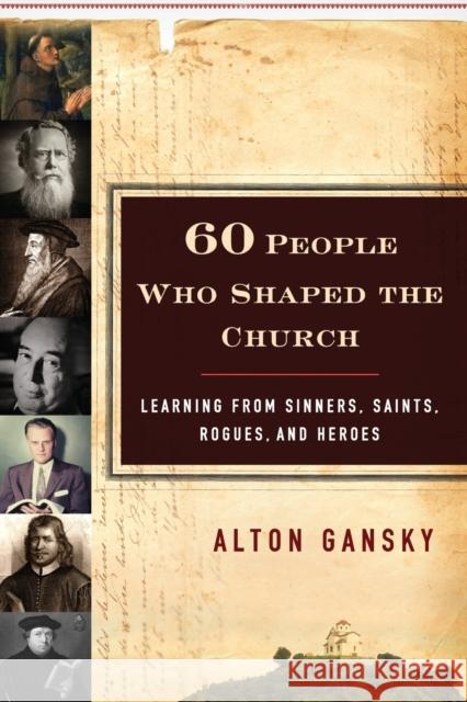 60 People Who Shaped the Church: Learning from Sinners, Saints, Rogues, and Heroes Gansky, Alton 9780801015397