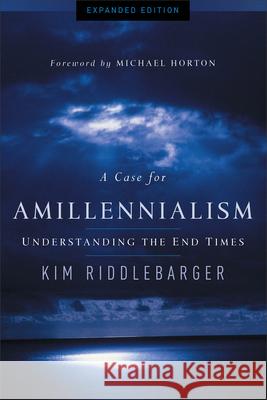 A Case for Amillennialism: Understanding the End Times Kim Riddlebarger 9780801015502 Baker Books