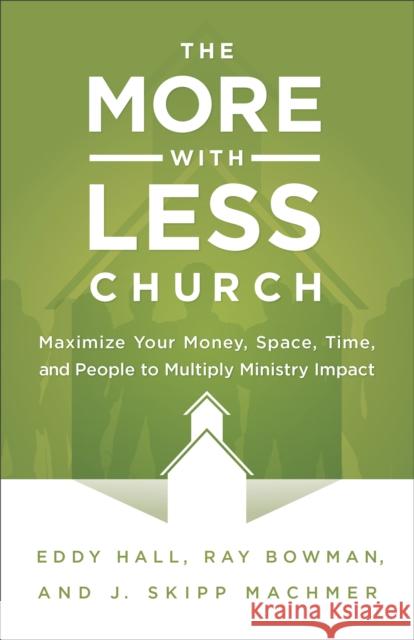 More-with-Less Church: Maximize Your Money, Space, Time, and People to Multiply Ministry Impact Hall, Eddy 9780801015533 Baker Books