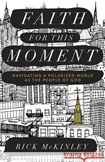 Faith for This Moment – Navigating a Polarized World as the People of God Rick Mckinley 9780801015588