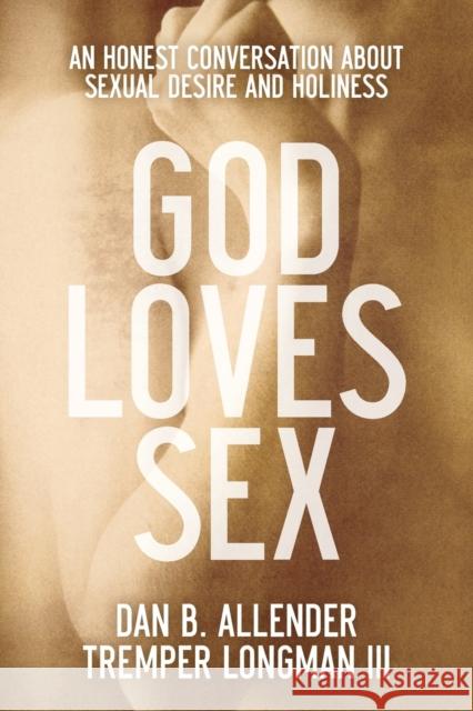 God Loves Sex – An Honest Conversation about Sexual Desire and Holiness Tremper Iii Longman 9780801015663