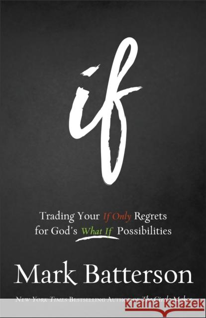 If – Trading Your If Only Regrets for God`s What If Possibilities Mark Batterson 9780801016059