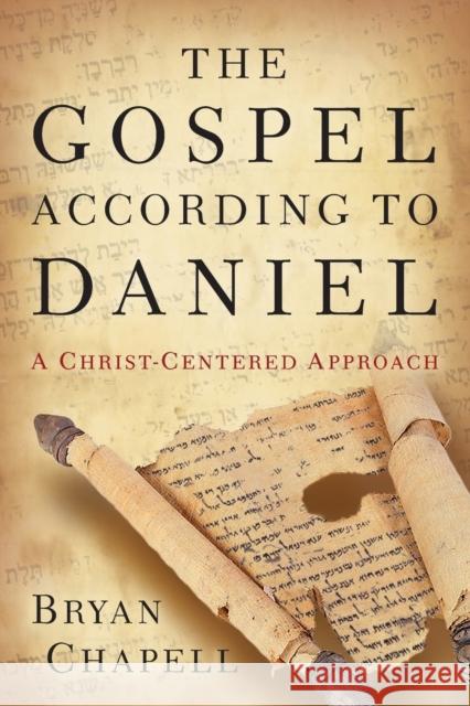 The Gospel According to Daniel: A Christ-Centered Approach Chapell, Bryan 9780801016110 Baker Books