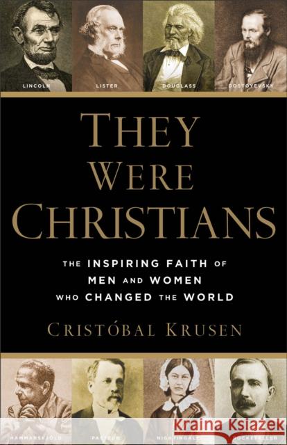 They Were Christians: The Inspiring Faith of Men and Women Who Changed the World Crist Krusen 9780801016578
