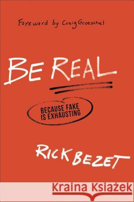 Be Real – Because Fake Is Exhausting Rick Bezet, Craig Groeschel 9780801016691