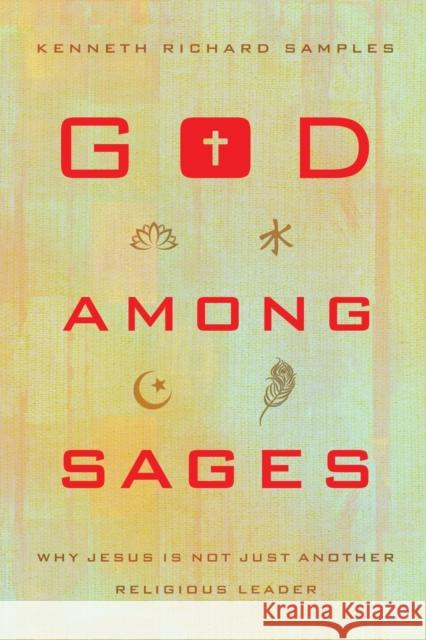 God Among Sages: Why Jesus Is Not Just Another Religious Leader Kenneth Richard Samples 9780801016905 Baker Books