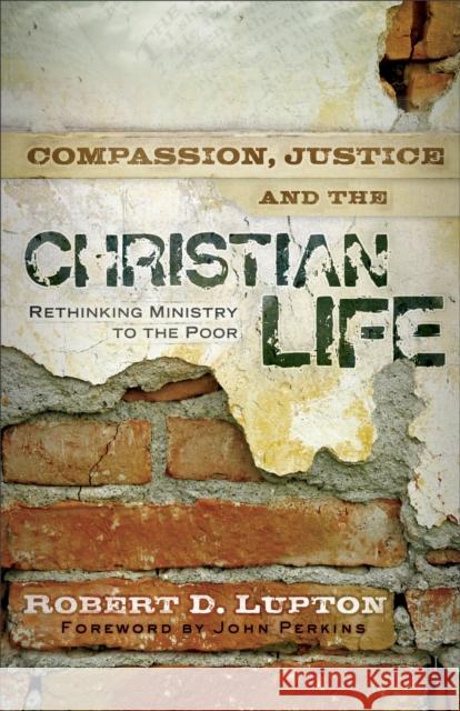 Compassion, Justice, and the Christian Life: Rethinking Ministry to the Poor Lupton, Robert D. 9780801017919 Baker Books