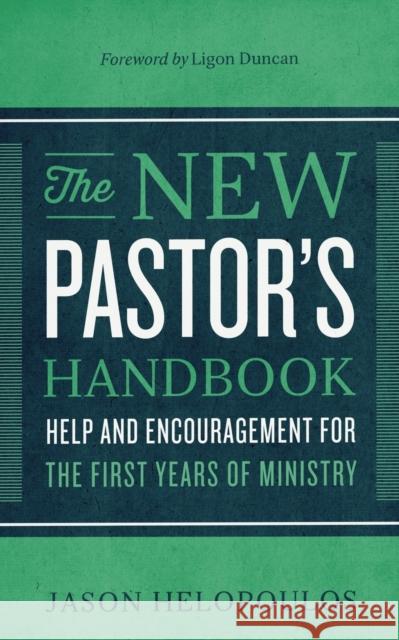 The New Pastor's Handbook: Help and Encouragement for the First Years of Ministry Jason Helopoulos Ligon Duncan 9780801018350 Baker Books