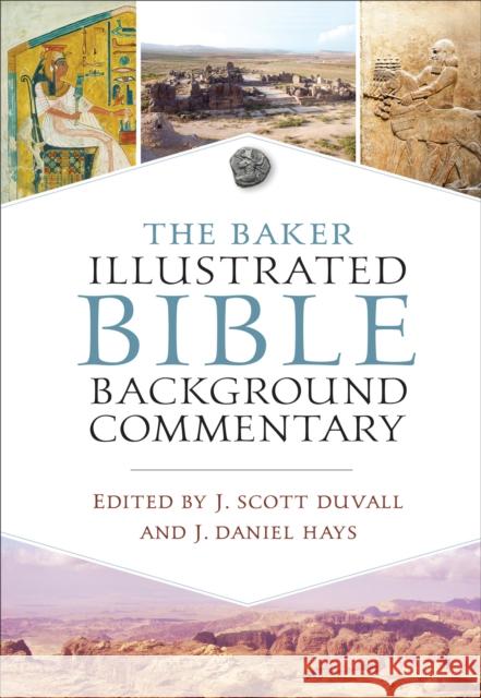 The Baker Illustrated Bible Background Commentary J. Scott Duvall J. Daniel Hays 9780801018374 Baker Publishing Group