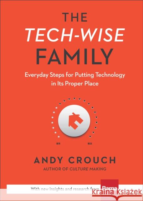 The Tech–Wise Family – Everyday Steps for Putting Technology in Its Proper Place Amy Crouch 9780801018664