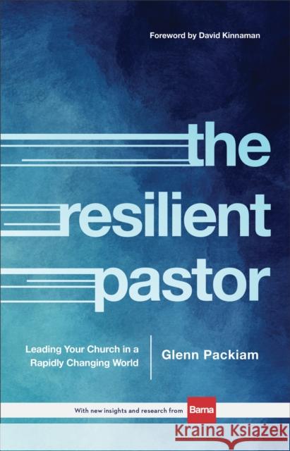 The Resilient Pastor – Leading Your Church in a Rapidly Changing World David Kinnaman 9780801018695 Baker Books