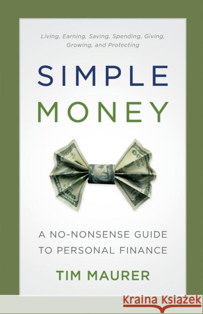Simple Money: A No-Nonsense Guide to Personal Finance Tim Maurer 9780801018862 Baker Books