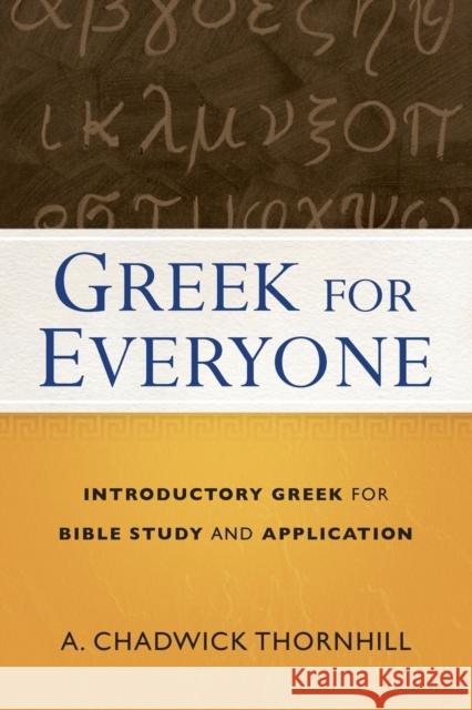 Greek for Everyone: Introductory Greek for Bible Study and Application A. Chadwick Thornhill 9780801018916 Baker Books