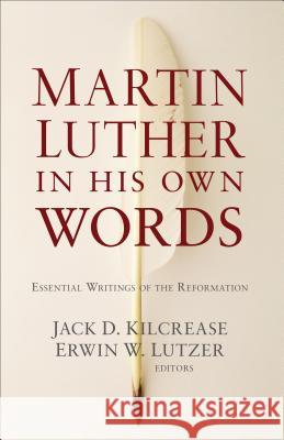 Martin Luther in His Own Words Kilcrease 9780801019326 Baker Publishing Group