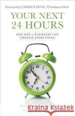 Your Next 24 Hours – One Day of Kindness Can Change Everything Hal Donaldson, Kirk Noonan, Candace Payne 9780801019432 Baker Publishing Group