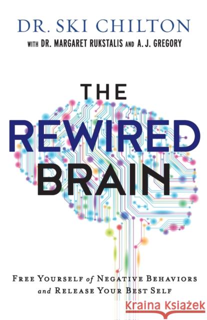 The Rewired Brain: Free Yourself of Negative Behaviors and Release Your Best Self CHILTON DR SKI WITH 9780801019463 