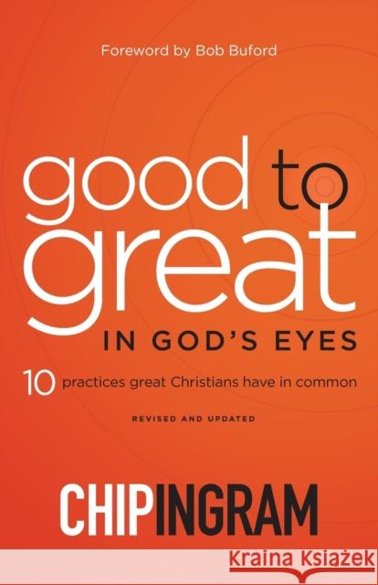 Good to Great in God's Eyes: 10 Practices Great Christians Have in Common Chip Ingram Bob Buford 9780801019630 Baker Books
