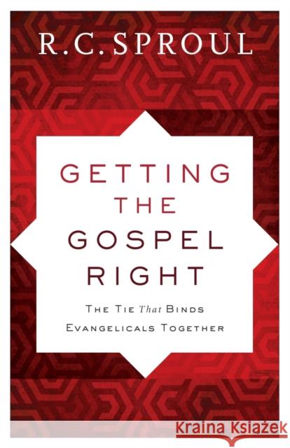 Getting the Gospel Right: The Tie That Binds Evangelicals Together R. C. Sproul 9780801019692 Baker Books
