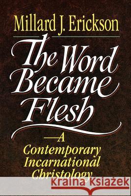 The Word Became Flesh: A Contemporary Incarnational Christology Millard J. Erickson 9780801020636 Baker Academic