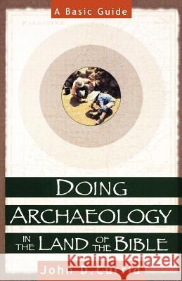 Doing Archaeology in the Land of the Bible: A Basic Guide John D. Currid 9780801022135 Baker Academic