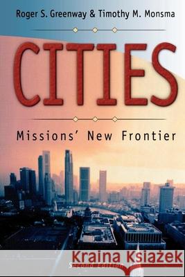 Cities: Missions' New Frontier Roger S. Greenway Timothy M. Monsma Timothy M. Monsma 9780801022302 Baker Academic
