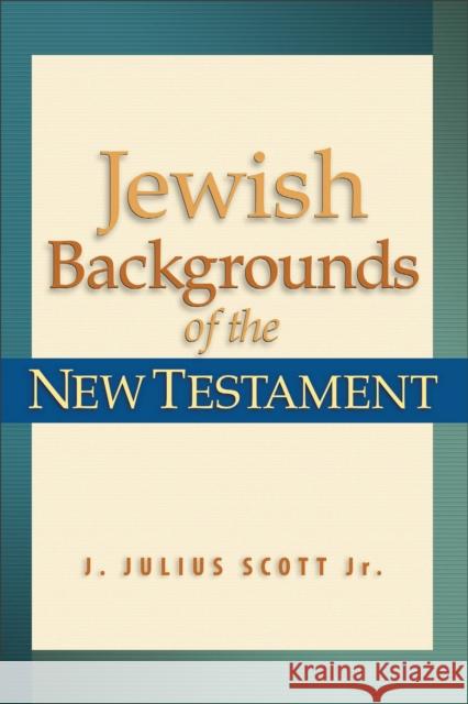 Jewish Backgrounds of the New Testament J. Julius, Jr. Scott Julius J. Scott 9780801022401