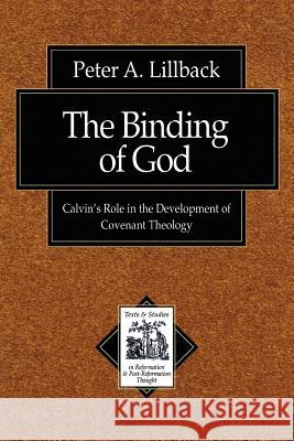 The Binding of God: Calvin's Role in the Development of Covenant Theology Peter A. Lillback Richard A. Muller 9780801022630 Baker Academic