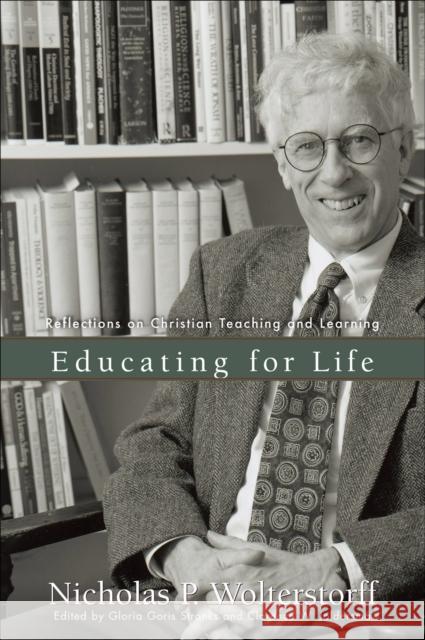 Educating for Life: Reflections on Christian Teaching and Learning Wolterstorff, Nicholas P. 9780801024795