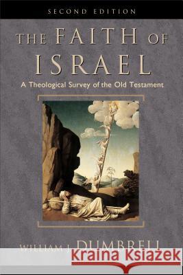 The Faith of Israel: A Theological Survey of the Old Testament William J. Dumbrell 9780801025327 Baker Academic