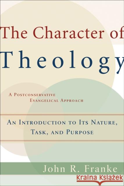 The Character of Theology – An Introduction to Its Nature, Task, and Purpose John R. Franke 9780801026416