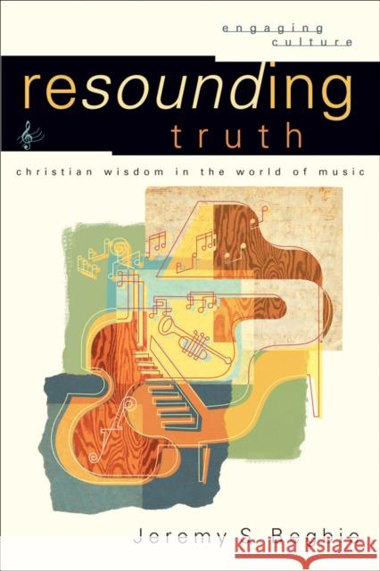Resounding Truth: Christian Wisdom in the World of Music Begbie, Jeremy S. 9780801026959