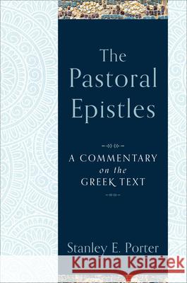 The Pastoral Epistles: A Commentary on the Greek Text Stanley E. Porter 9780801027185 Baker Academic