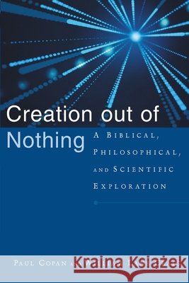 Creation Out of Nothing: A Biblical, Philosophical, and Scientific Exploration Paul Copan William Lane Craig 9780801027338