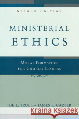 Ministerial Ethics: Moral Formation for Church Leaders Joe E. Trull, James E. Carter 9780801027550