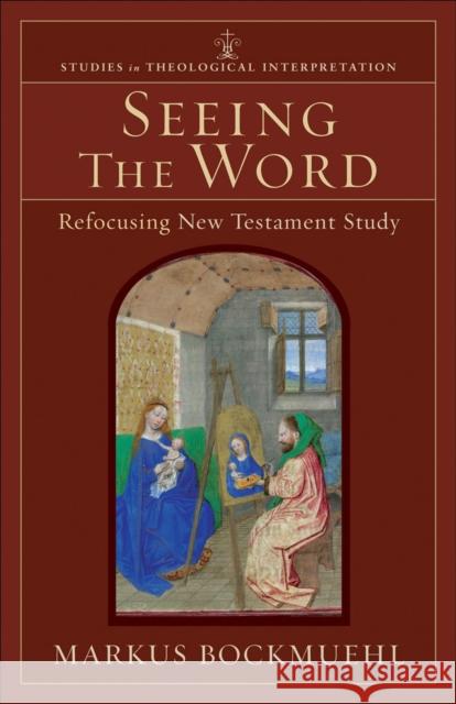 Seeing the Word: Refocusing New Testament Study Bockmuehl, Markus 9780801027611 Baker Academic