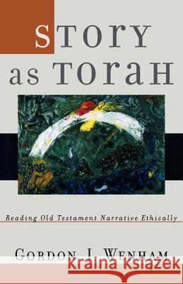 Story as Torah: Reading Old Testament Narrative Ethically Gordon J. Wenham 9780801027833 Baker Academic