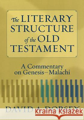 The Literary Structure of the Old Testament: A Commentary on Genesis-Malachi David A. Dorsey 9780801027932 Baker Academic