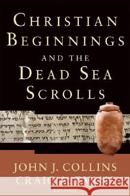 Christian Beginnings and the Dead Sea Scrolls John J. Collins, Craig A. Evans 9780801028373