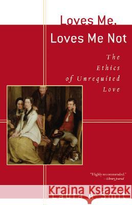 Loves Me, Loves Me Not: The Ethics of Unrequited Love Laura A. Smit 9780801029974 Baker Academic